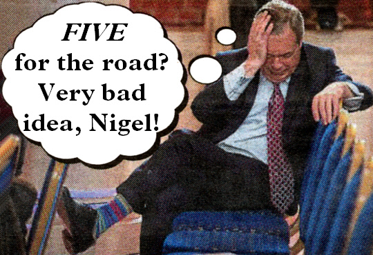 FIVE for the road? Very bad idea, Nigel!