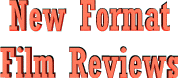 New Format Film Reviews